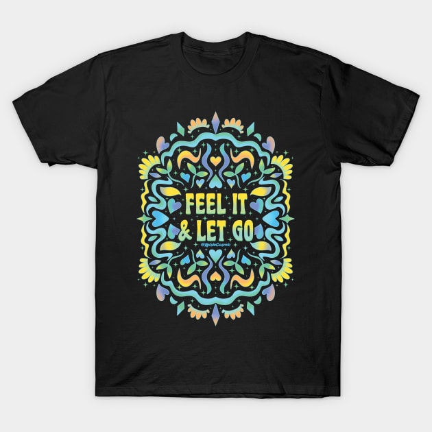 Feel it & Let Go T-Shirt by Kelsie Cosmic